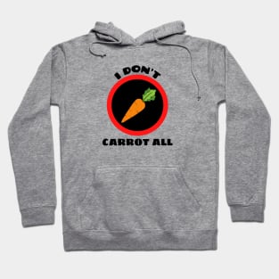 I Don't Carrot All - Carrot Pun Hoodie